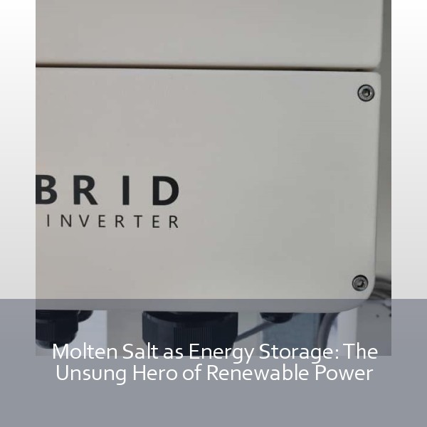 Molten Salt as Energy Storage: The Unsung Hero of Renewable Power